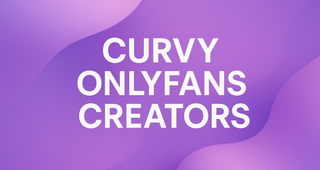 curvy onlyfans creators – What-Is-OnlyFans
