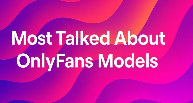 Most Talked About OnlyFans Models – What-Is-OnlyFans
