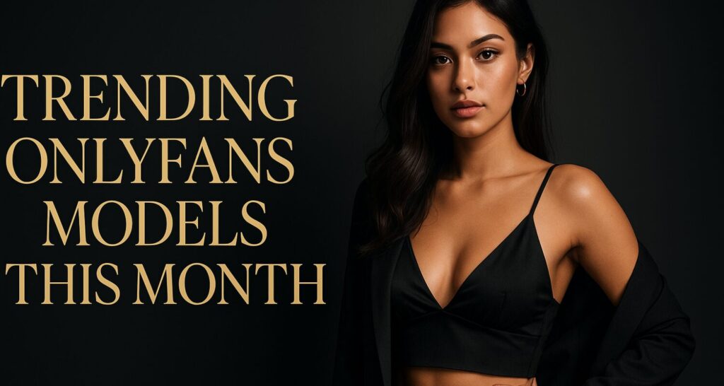Trending OnlyFans Models This Month – What-Is-OnlyFans